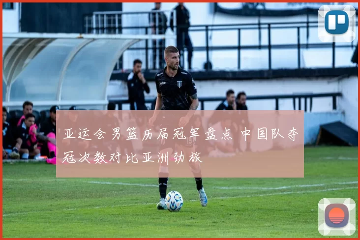 亚运会男篮历届冠军盘点 中国队夺冠次数对比亚洲劲旅