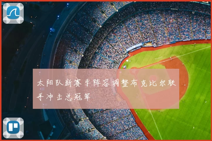 太阳队新赛季阵容调整布克比尔联手冲击总冠军