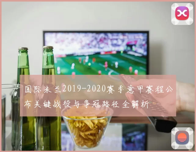 国际米兰2019-2020赛季意甲赛程公布关键战役与争冠路径全解析