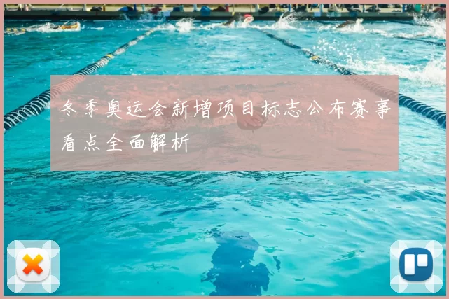 冬季奥运会新增项目标志公布赛事看点全面解析