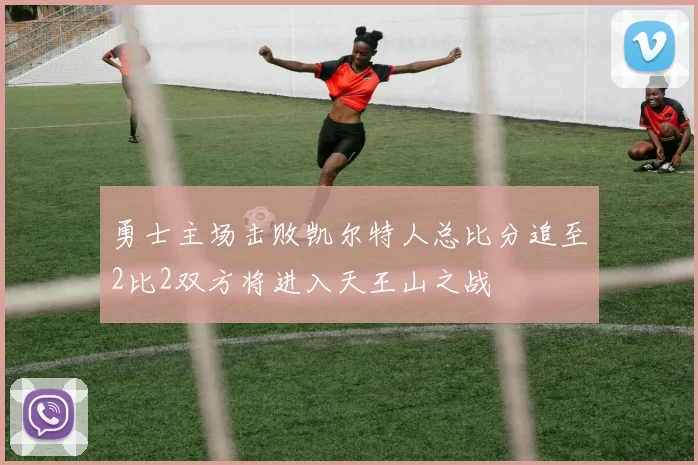 勇士主场击败凯尔特人总比分追至2比2双方将进入天王山之战