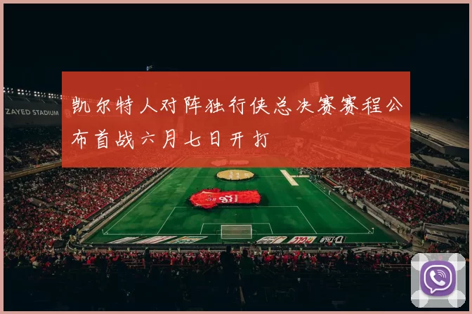 凯尔特人对阵独行侠总决赛赛程公布首战六月七日开打