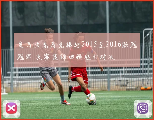皇马力克马竞捧起2015至2016欧冠冠军 决赛集锦回顾经典对决